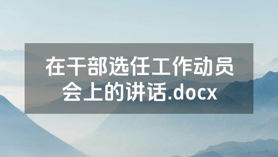 在干部选任工作动员会上的讲话.docx