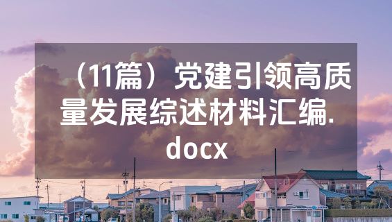 （11篇）党建引领高质量发展综述材料汇编.docx