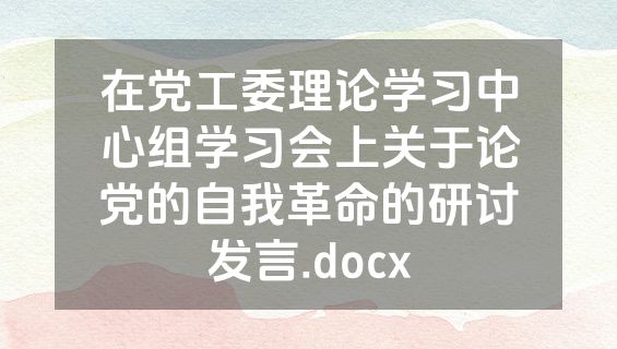 在党工委理论学习中心组学习会上关于论党的自我革命的研讨发言.docx