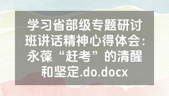 学习省部级专题研讨班讲话精神心得体会：永葆“赶考”的清醒和坚定.do.docx