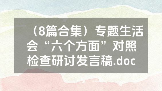 （8篇合集）专题生活会“六个方面”对照检查研讨发言稿.doc