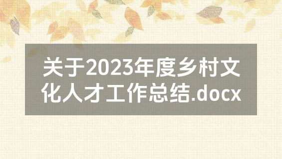 关于2023年度乡村文化人才工作总结.docx