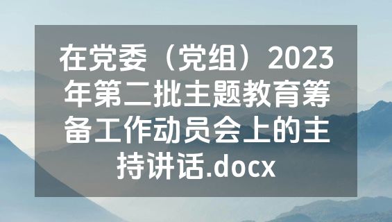 在党委（党组）2023年第二批主题教育筹备工作动员会上的主持讲话.docx