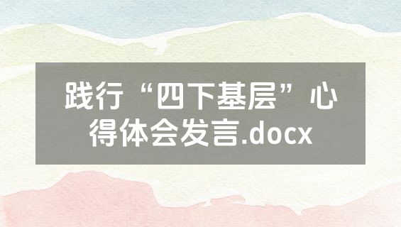 践行“四下基层”心得体会发言.docx