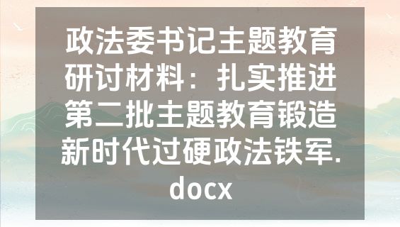 政法委书记主题教育研讨材料：扎实推进第二批主题教育锻造新时代过硬政法铁军.docx