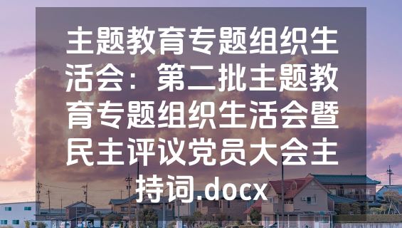 主题教育专题组织生活会：第二批主题教育专题组织生活会暨民主评议党员大会主持词.docx