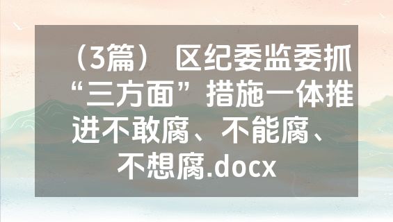 （3篇） 区纪委监委抓“三方面”措施一体推进不敢腐、不能腐、不想腐.docx