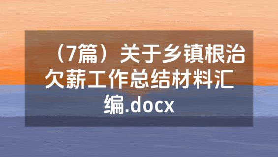 （7篇）关于乡镇根治欠薪工作总结材料汇编.docx
