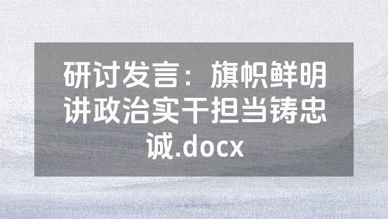 研讨发言：旗帜鲜明讲政治实干担当铸忠诚.docx