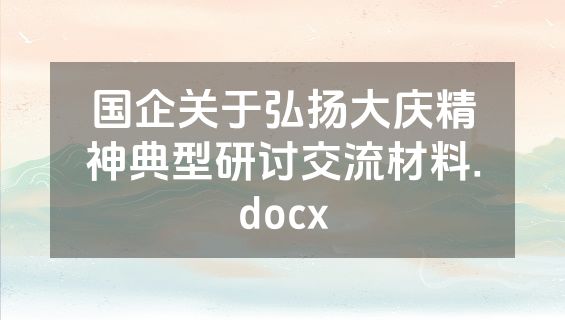 国企关于弘扬大庆精神典型研讨交流材料.docx