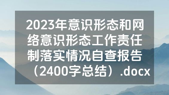 2023年意识形态和网络意识形态工作责任制落实情况自查报告（2400字总结）.docx
