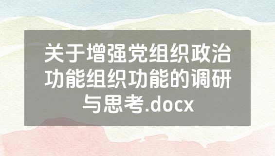 关于增强党组织政治功能组织功能的调研与思考.docx