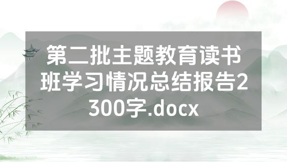 第二批主题教育读书班学习情况总结报告2300字.docx