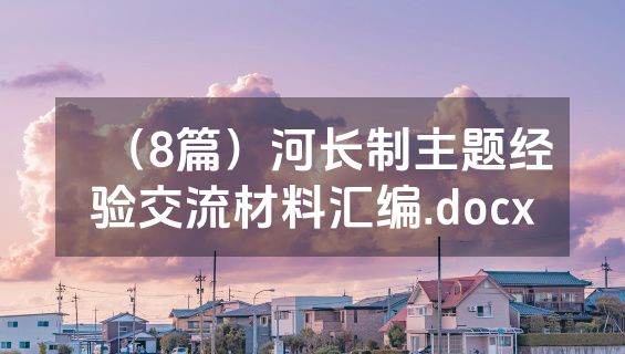 （8篇）河长制主题经验交流材料汇编.docx