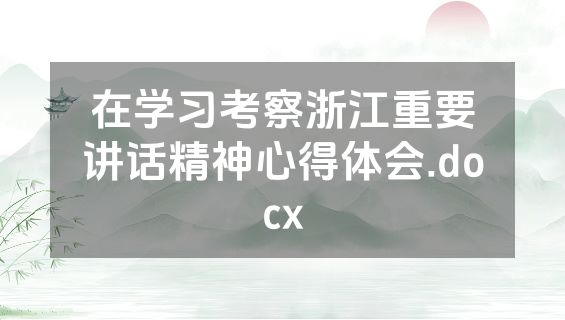 在学习考察浙江重要讲话精神心得体会.docx