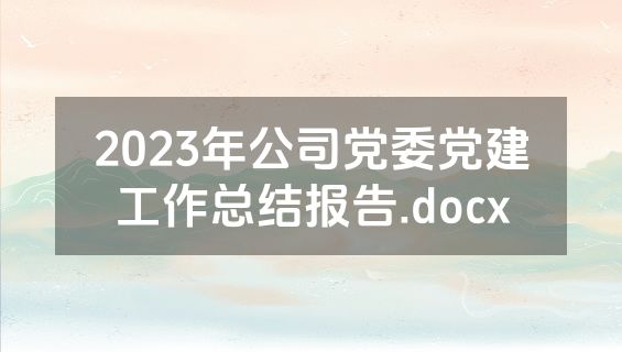 2023年公司党委党建工作总结报告.docx