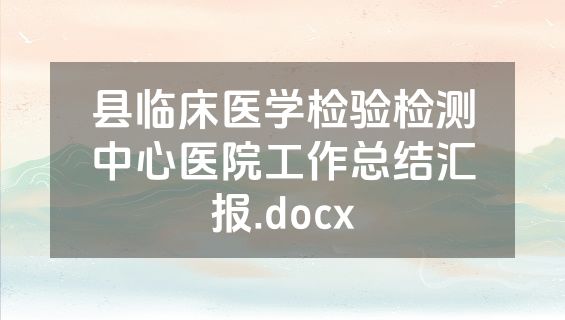 县临床医学检验检测中心医院工作总结汇报.docx