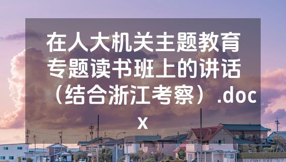 在人大机关主题教育专题读书班上的讲话（结合浙江考察）.docx