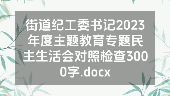 街道纪工委书记2023年度主题教育专题民主生活会对照检查3000字.docx