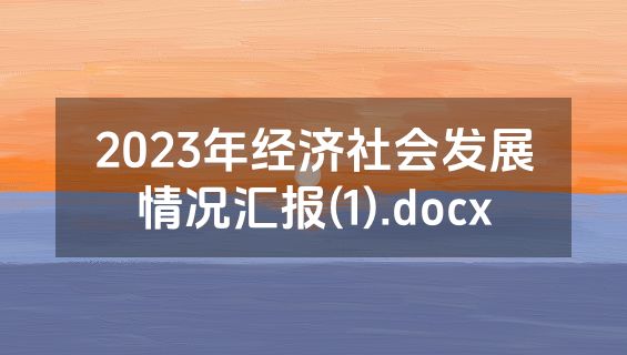 2023年经济社会发展情况汇报(1).docx