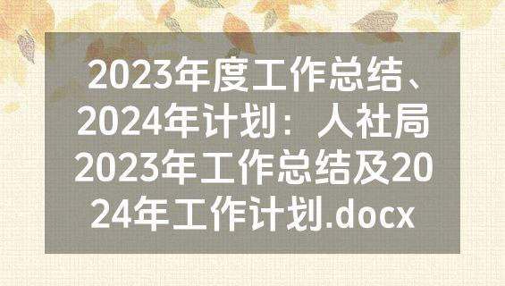 2023年度工作总结、2024年计划：人社局2023年工作总结及2024年工作计划.docx
