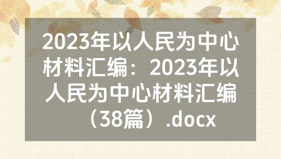 2023年以人民为中心材料汇编：2023年以人民为中心材料汇编（38篇）.docx