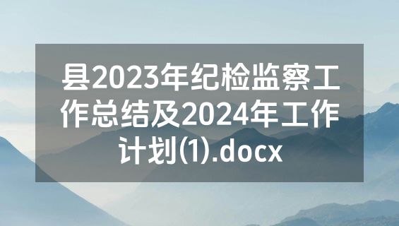 县2023年纪检监察工作总结及2024年工作计划(1).docx