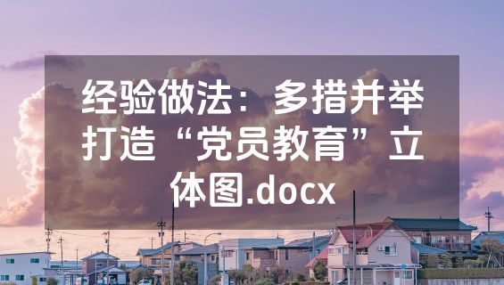 经验做法：多措并举打造“党员教育”立体图.docx