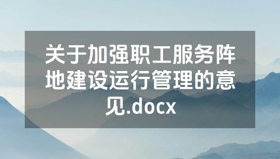 关于加强职工服务阵地建设运行管理的意见.docx