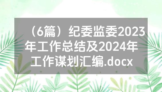 （6篇）纪委监委2023年工作总结及2024年工作谋划汇编.docx