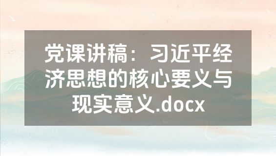 党课讲稿：习近平经济思想的核心要义与现实意义.docx
