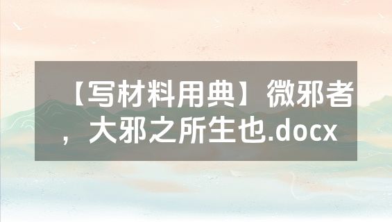 【写材料用典】微邪者，大邪之所生也.docx