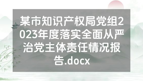 某市知识产权局党组2023年度落实全面从严治党主体责任情况报告.docx
