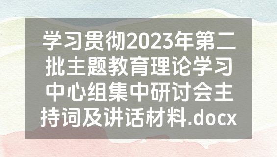 学习贯彻2023年第二批主题教育理论学习中心组集中研讨会主持词及讲话材料.docx