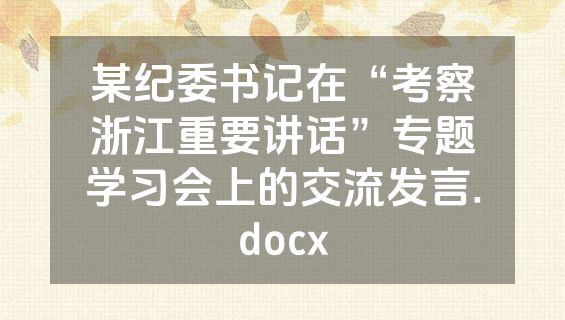 某纪委书记在“考察浙江重要讲话”专题学习会上的交流发言.docx