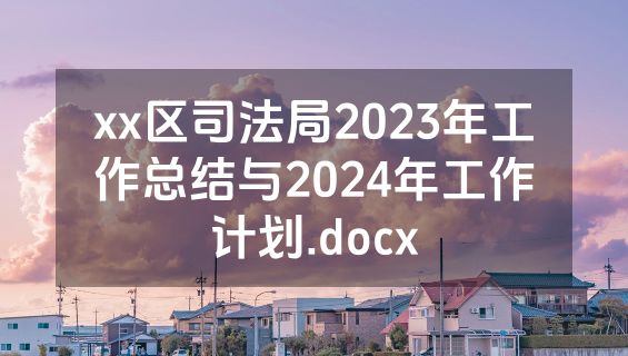 xx区司法局2023年工作总结与2024年工作计划.docx