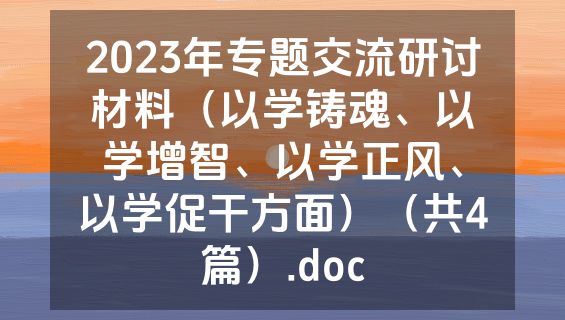 2023年专题交流研讨材料（以学铸魂、以学增智、以学正风、以学促干方面）（共4篇）.doc
