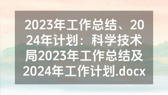 2023年工作总结、2024年计划：科学技术局2023年工作总结及2024年工作计划.docx