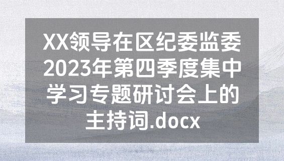 XX领导在区纪委监委2023年第四季度集中学习专题研讨会上的主持词.docx