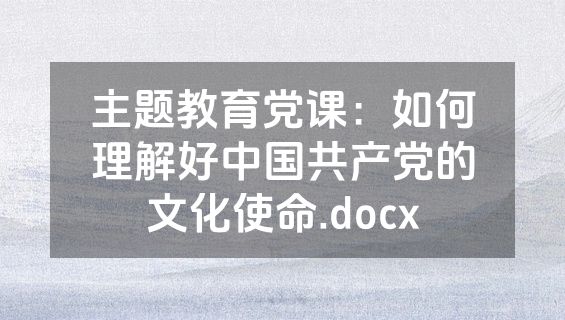 主题教育党课：如何理解好中国共产党的文化使命.docx