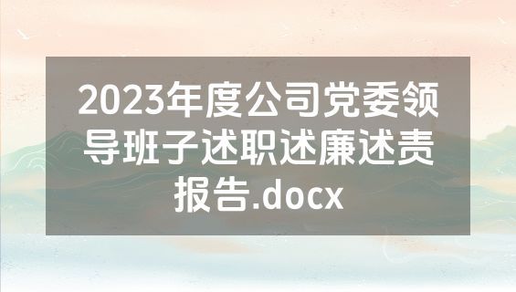 2023年度公司党委领导班子述职述廉述责报告.docx
