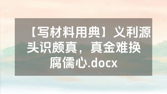 【写材料用典】义利源头识颇真，真金难换腐儒心.docx