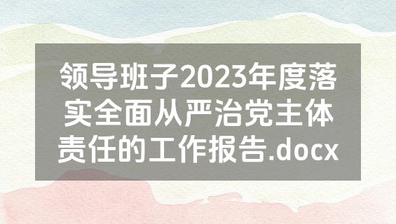 领导班子2023年度落实全面从严治党主体责任的工作报告.docx