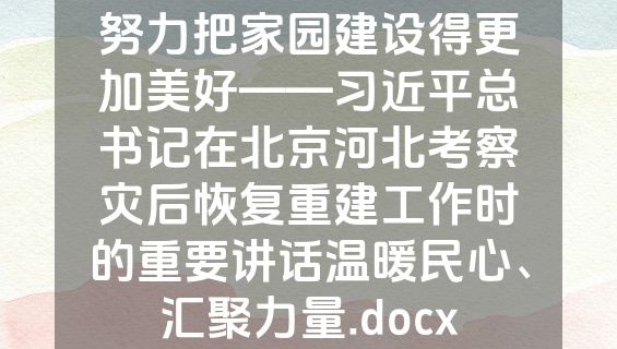 努力把家园建设得更加美好——习近平总书记在北京河北考察灾后恢复重建工作时的重要讲话温暖民心、汇聚力量.docx