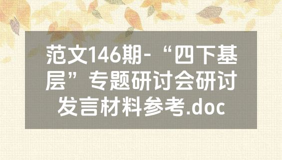 范文146期-“四下基层”专题研讨会研讨发言材料参考.doc