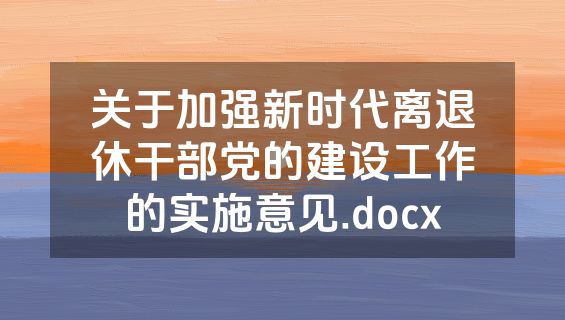 关于加强新时代离退休干部党的建设工作的实施意见.docx