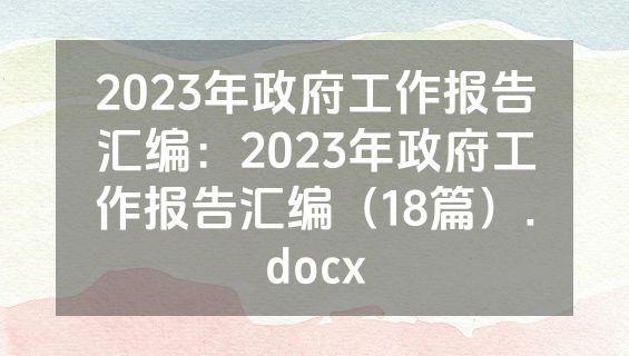 2023年政府工作报告汇编：2023年政府工作报告汇编（18篇）.docx