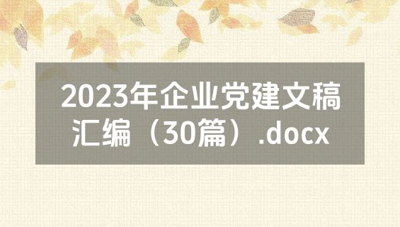 2023年企业党建文稿汇编（30篇）.docx