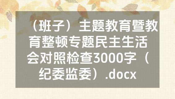 （班子）主题教育暨教育整顿专题民主生活会对照检查3000字（纪委监委）.docx