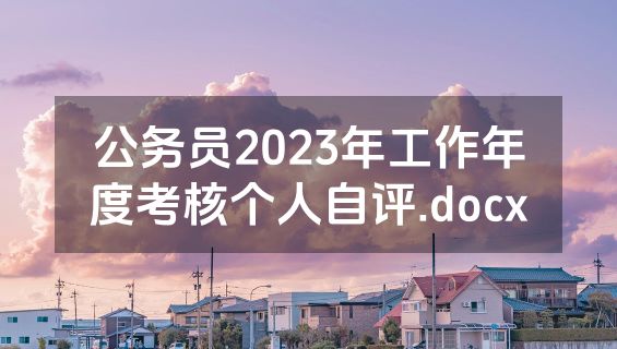公务员2023年工作年度考核个人自评.docx